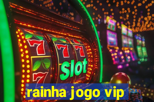 rainha jogo vip